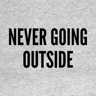 Cute - Never Going Outside - Funny Joke Statement Humor Slogan T-Shirt